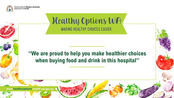 Digital asset: Healthy Options WA - We are proud to help you make healthier choices when buying food and drink in this hospital